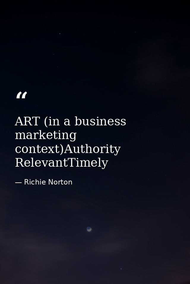 ART (in a business marketing context)Authority RelevantTimely — Richie Norton