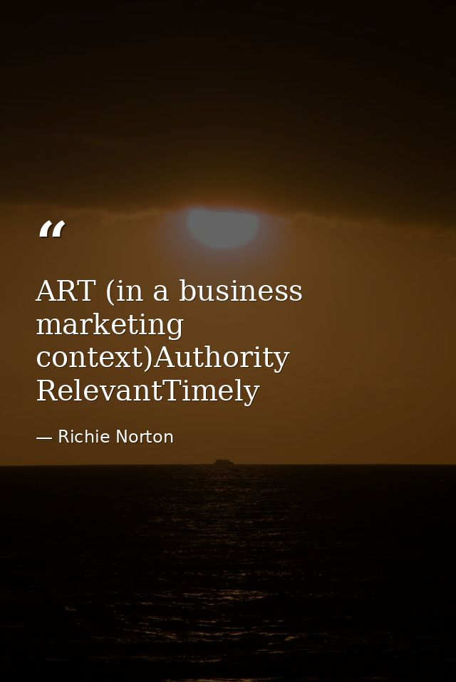 ART (in a business marketing context)Authority RelevantTimely — Richie Norton