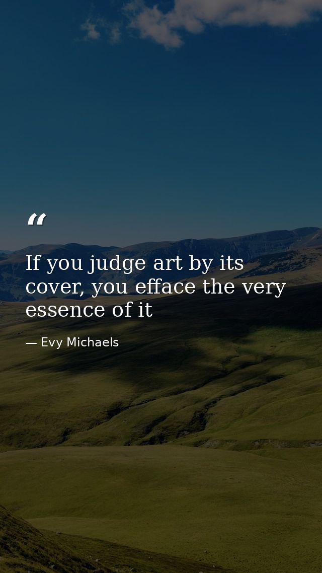 If you judge art by its cover, you efface the very essence of it — Evy Michaels