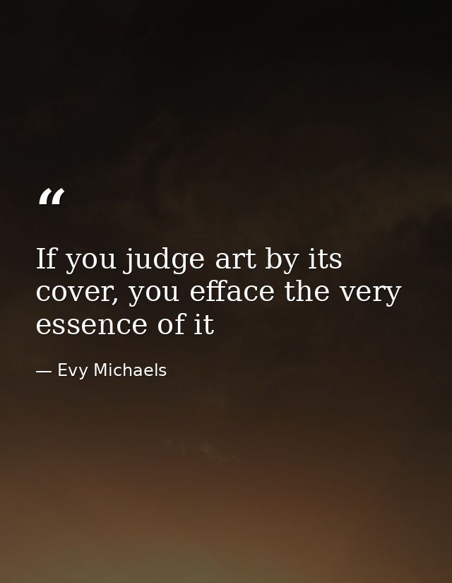 If you judge art by its cover, you efface the very essence of it — Evy Michaels