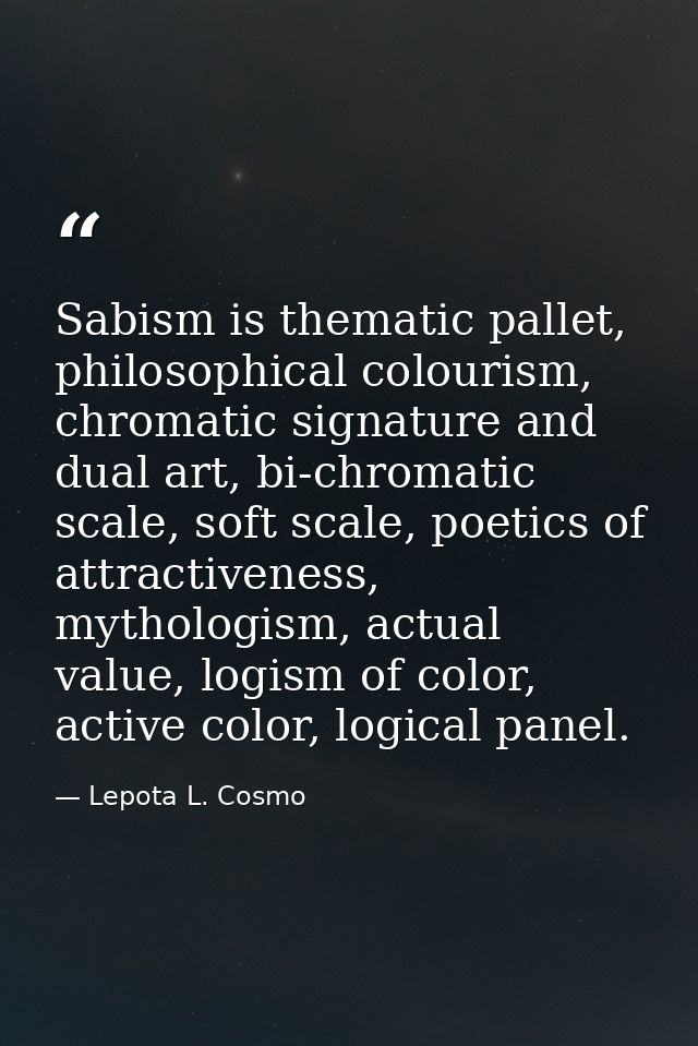 Sabism is thematic pallet, philosophical colourism, chromatic signature and dual art, bi-chromatic scale, soft scale, po — Lepota L. Cosmo