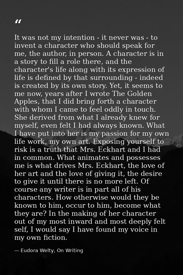 It was not my intention - it never was - to invent a character who should speak for me, the author, in person. A charact — Eudora Welty, On Writing