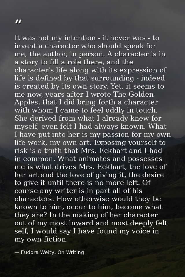 It was not my intention - it never was - to invent a character who should speak for me, the author, in person. A charact — Eudora Welty, On Writing