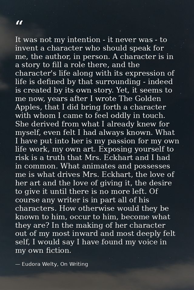 It was not my intention - it never was - to invent a character who should speak for me, the author, in person. A charact — Eudora Welty, On Writing