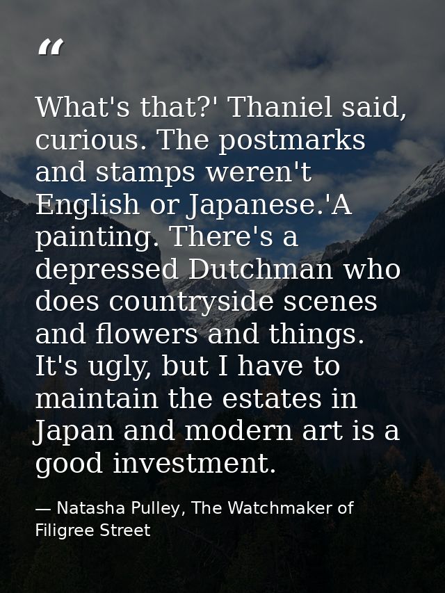 What's that?' Thaniel said, curious. The postmarks and stamps weren't English or Japanese.'A painting. There's a depress — Natasha Pulley, The Watchmaker of Filigree Street