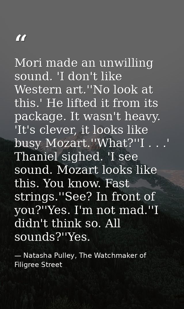 Mori made an unwilling sound. 'I don't like Western art.''No look at this.' He lifted it from its package. It wasn't hea — Natasha Pulley, The Watchmaker of Filigree Street
