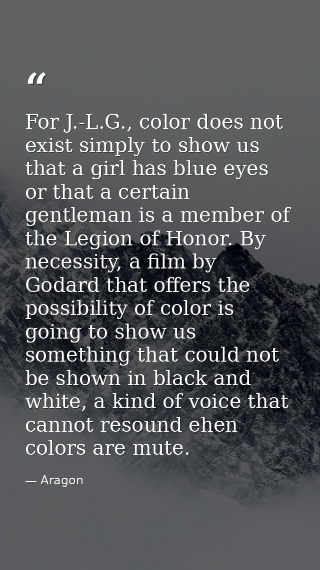 For J.-L.G., color does not exist simply to show us that a girl has blue eyes or that a certain gentleman is a member of — Aragon