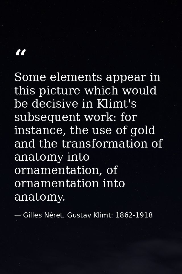 Some elements appear in this picture which would be decisive in Klimt's subsequent work: for instance, the use of gold a — Gilles Néret, Gustav Klimt: 1862-1918
