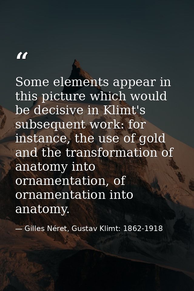 Some elements appear in this picture which would be decisive in Klimt's subsequent work: for instance, the use of gold a — Gilles Néret, Gustav Klimt: 1862-1918