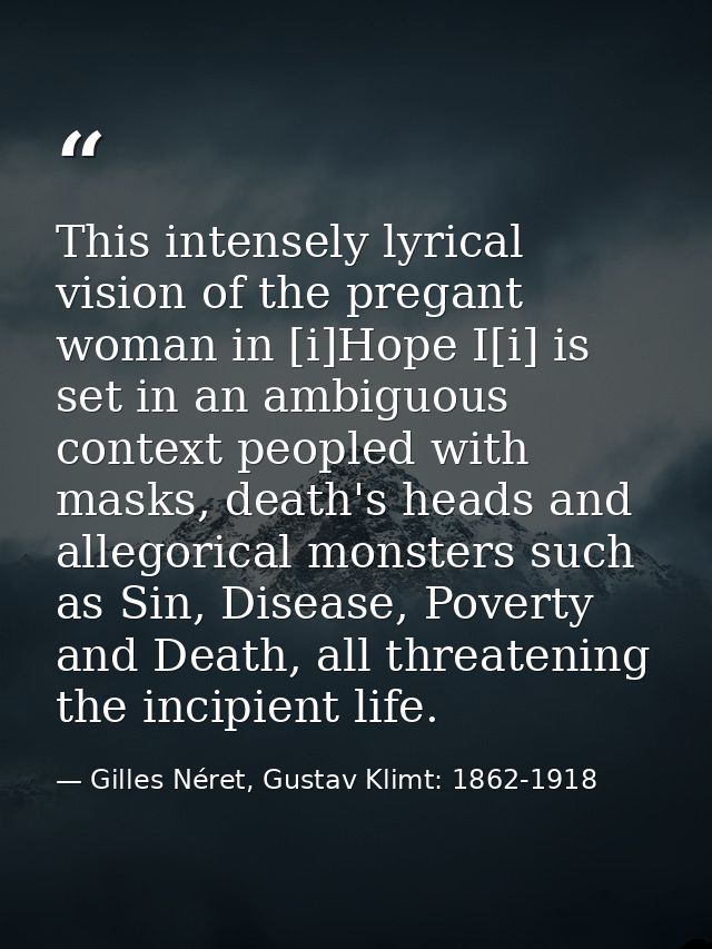 This intensely lyrical vision of the pregant woman in [i]Hope I[i] is set in an ambiguous context peopled with masks, de — Gilles Néret, Gustav Klimt: 1862-1918