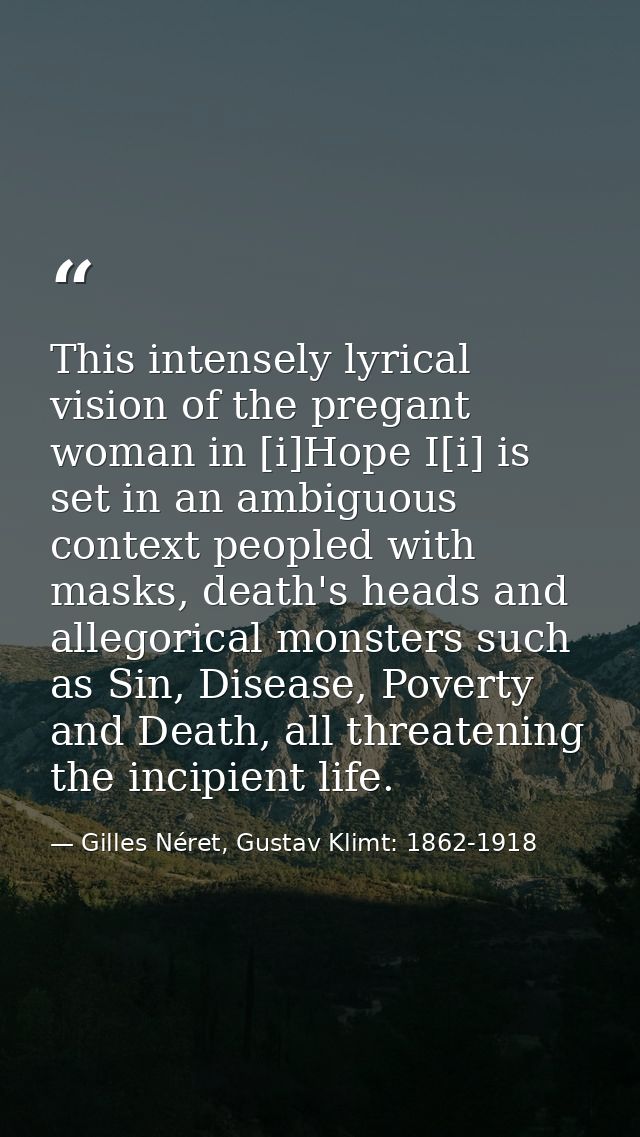 This intensely lyrical vision of the pregant woman in [i]Hope I[i] is set in an ambiguous context peopled with masks, de — Gilles Néret, Gustav Klimt: 1862-1918