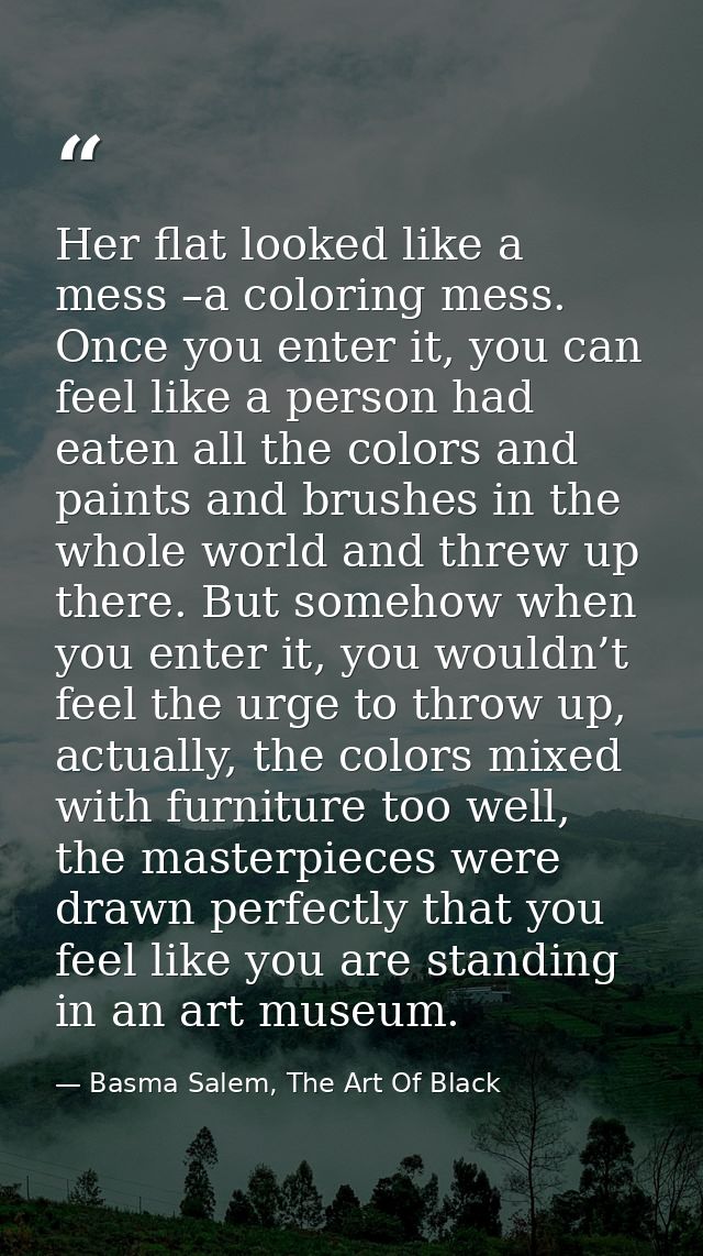 Her flat looked like a mess –a coloring mess. Once you enter it, you can feel like a person had eaten all the colors and — Basma Salem, The Art Of Black