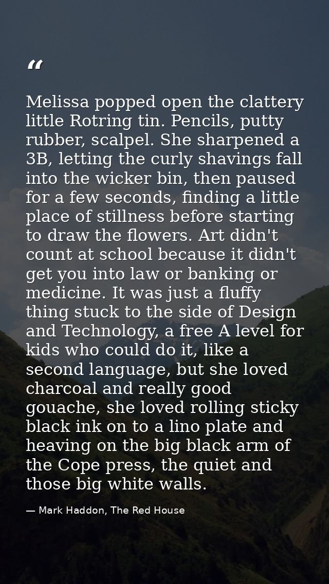 Melissa popped open the clattery little Rotring tin. Pencils, putty rubber, scalpel. She sharpened a 3B, letting the cur — Mark Haddon, The Red House