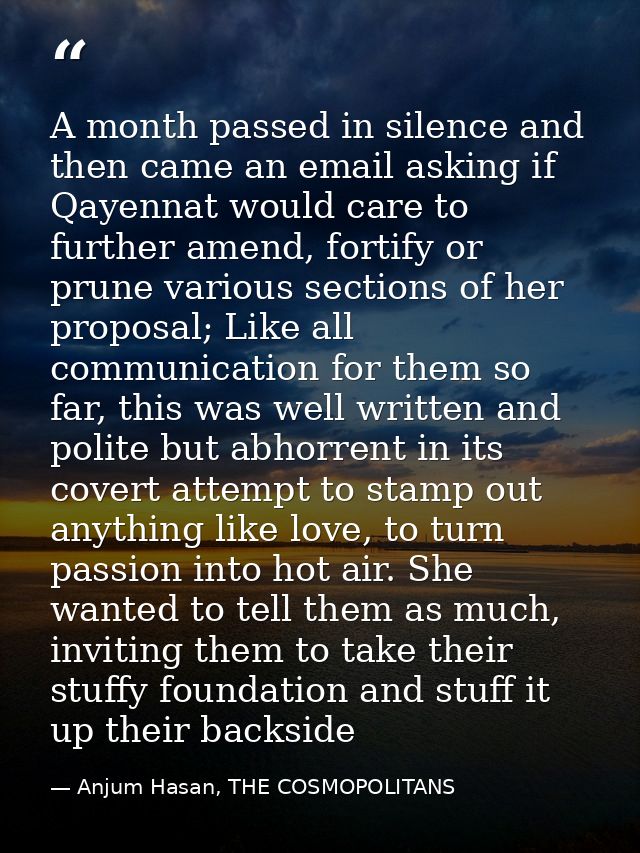 A month passed in silence and then came an email asking if Qayennat would care to further amend, fortify or prune variou — Anjum Hasan, THE COSMOPOLITANS