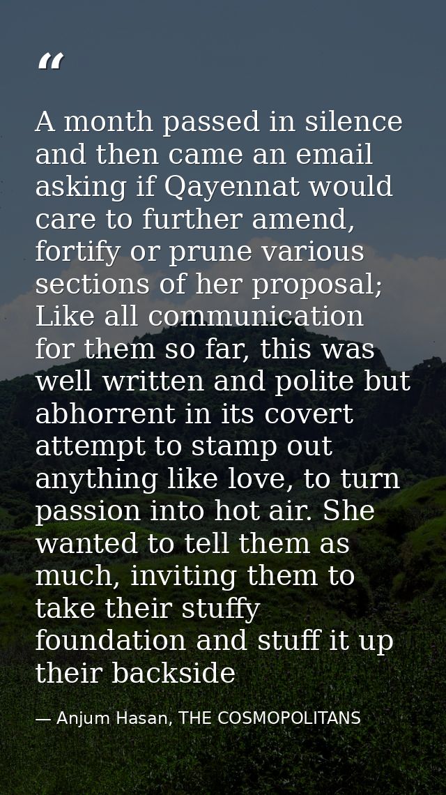 A month passed in silence and then came an email asking if Qayennat would care to further amend, fortify or prune variou — Anjum Hasan, THE COSMOPOLITANS