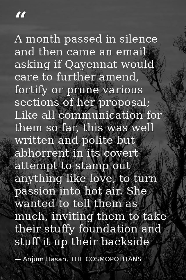 A month passed in silence and then came an email asking if Qayennat would care to further amend, fortify or prune variou — Anjum Hasan, THE COSMOPOLITANS