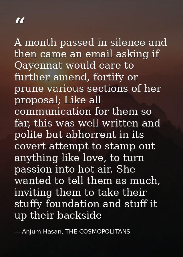 A month passed in silence and then came an email asking if Qayennat would care to further amend, fortify or prune variou — Anjum Hasan, THE COSMOPOLITANS