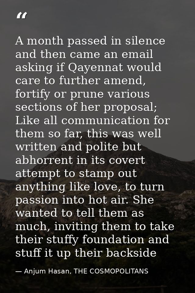 A month passed in silence and then came an email asking if Qayennat would care to further amend, fortify or prune variou — Anjum Hasan, THE COSMOPOLITANS