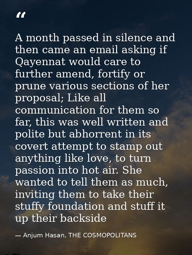 A month passed in silence and then came an email asking if Qayennat would care to further amend, fortify or prune variou — Anjum Hasan, THE COSMOPOLITANS