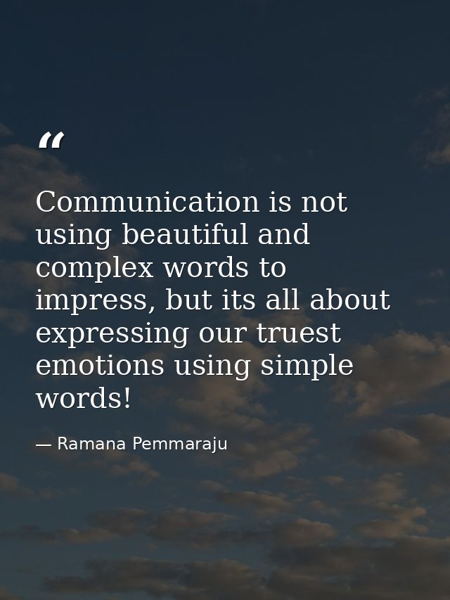 Communication is not using beautiful and complex words to impress, but its all about expressing our truest emotions usin — Ramana Pemmaraju