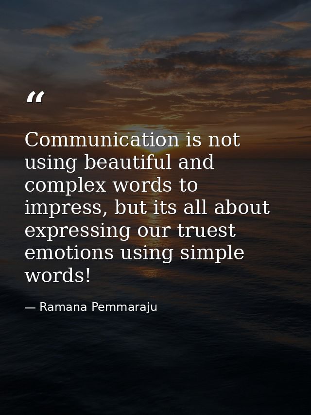 Communication is not using beautiful and complex words to impress, but its all about expressing our truest emotions usin — Ramana Pemmaraju