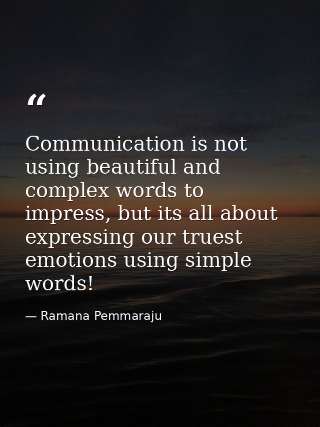 Communication is not using beautiful and complex words to impress, but its all about expressing our truest emotions usin — Ramana Pemmaraju