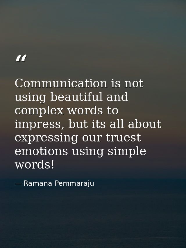 Communication is not using beautiful and complex words to impress, but its all about expressing our truest emotions usin — Ramana Pemmaraju