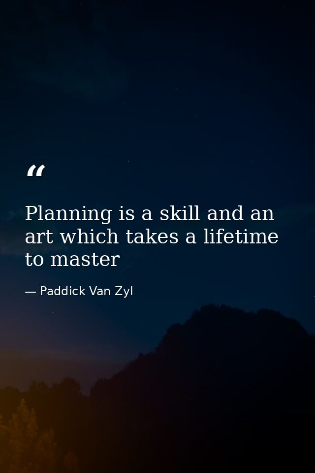 Planning is a skill and an art which takes a lifetime to master — Paddick Van Zyl