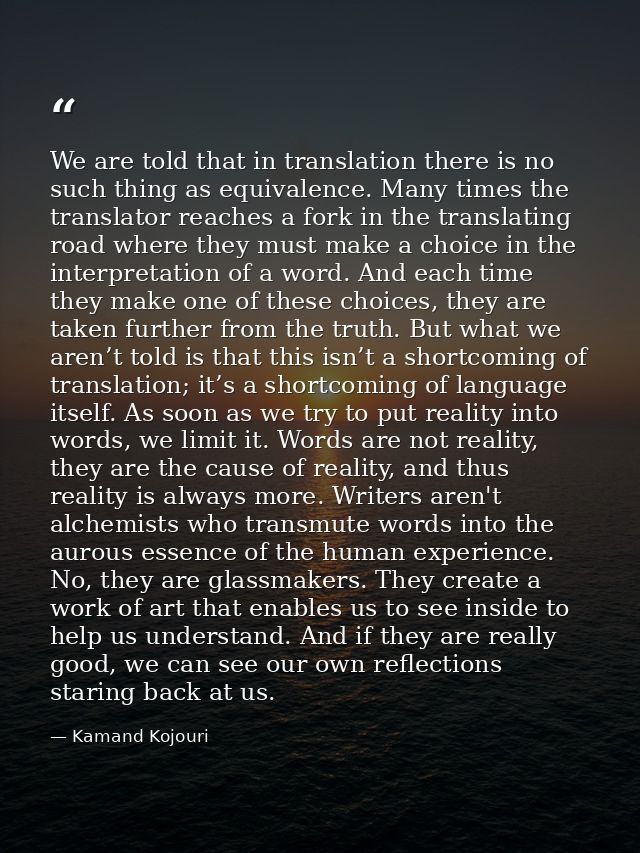 We are told that in translation there is no such thing as equivalence. Many times the translator reaches a fork in the t — Kamand Kojouri