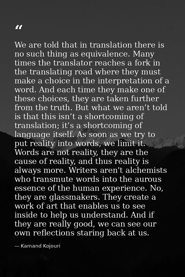 We are told that in translation there is no such thing as equivalence. Many times the translator reaches a fork in the t — Kamand Kojouri