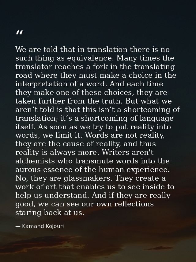 We are told that in translation there is no such thing as equivalence. Many times the translator reaches a fork in the t — Kamand Kojouri
