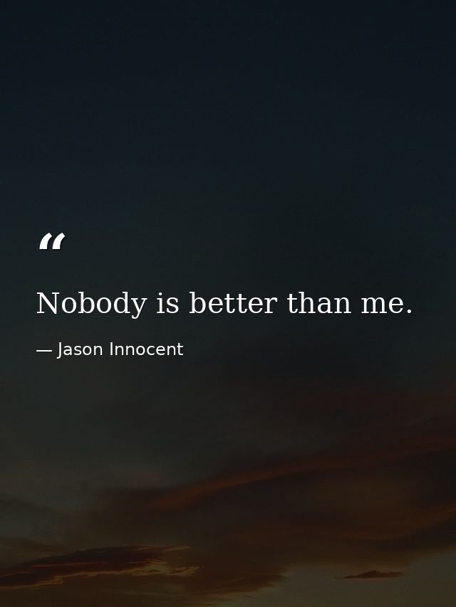 Nobody is better than me. — Jason Innocent