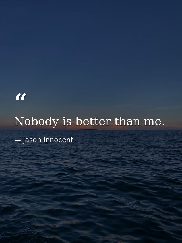 Nobody is better than me. — Jason Innocent