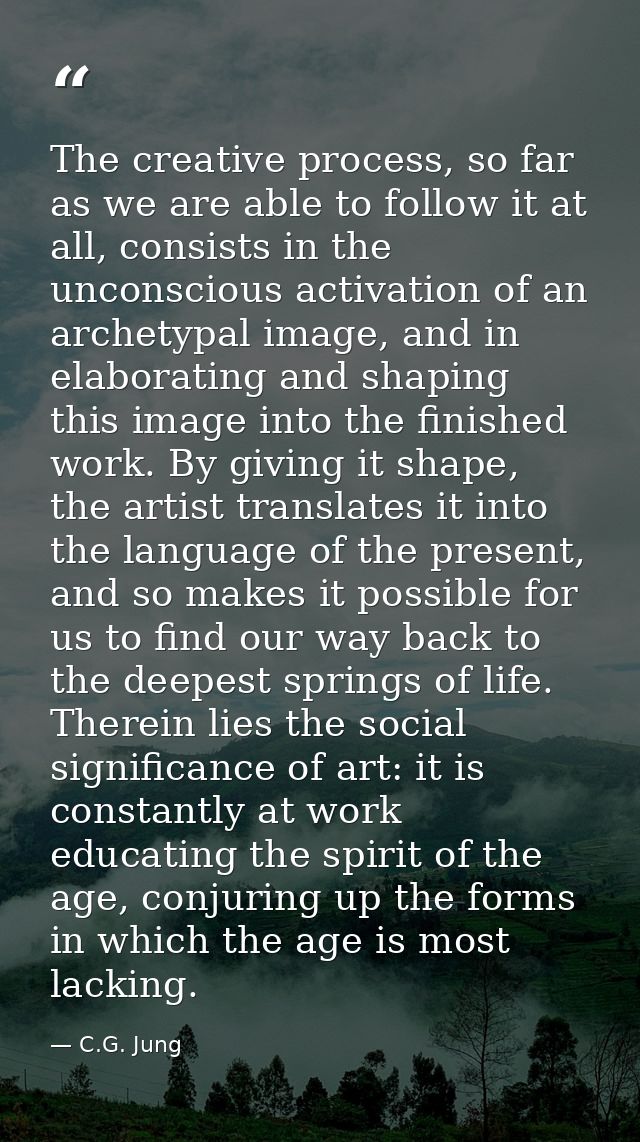 The creative process, so far as we are able to follow it at all, consists in the unconscious activation of an archetypal — C.G. Jung