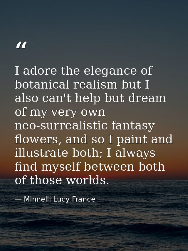 I adore the elegance of botanical realism but I also can't help but dream of my very own neo-surrealistic fantasy flower — Minnelli Lucy France