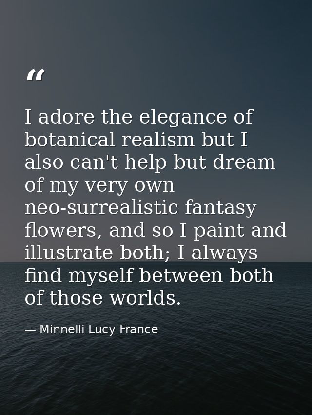 I adore the elegance of botanical realism but I also can't help but dream of my very own neo-surrealistic fantasy flower — Minnelli Lucy France
