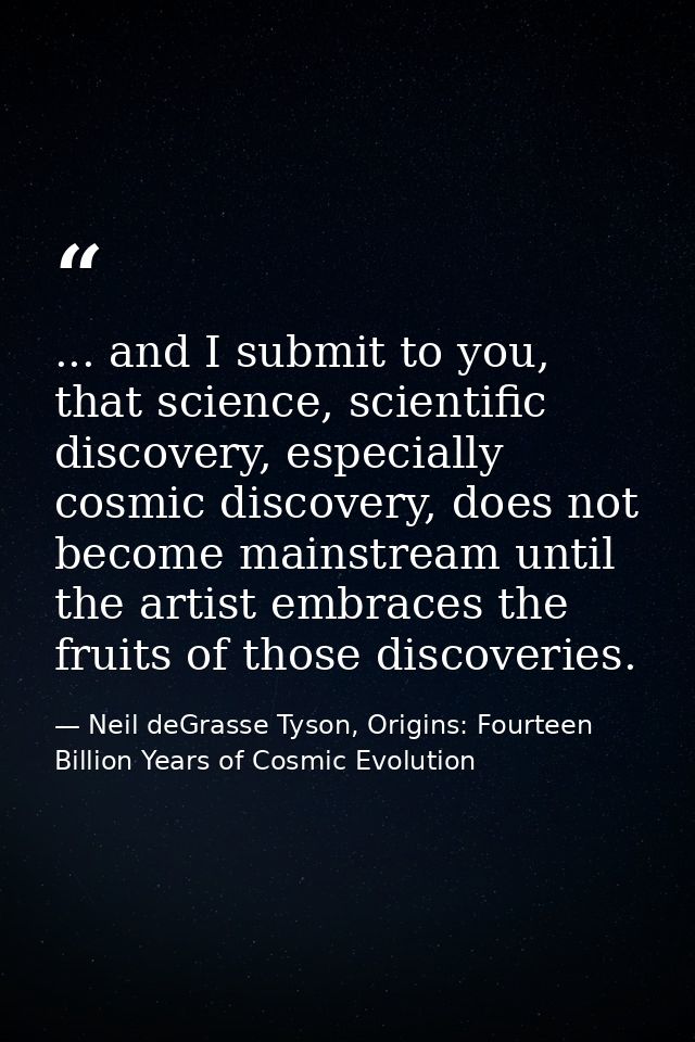 ... and I submit to you, that science, scientific discovery, especially cosmic discovery, does not become mainstream unt — Neil deGrasse Tyson, Origins: Fourteen Billion Years of Cosmic Evolution