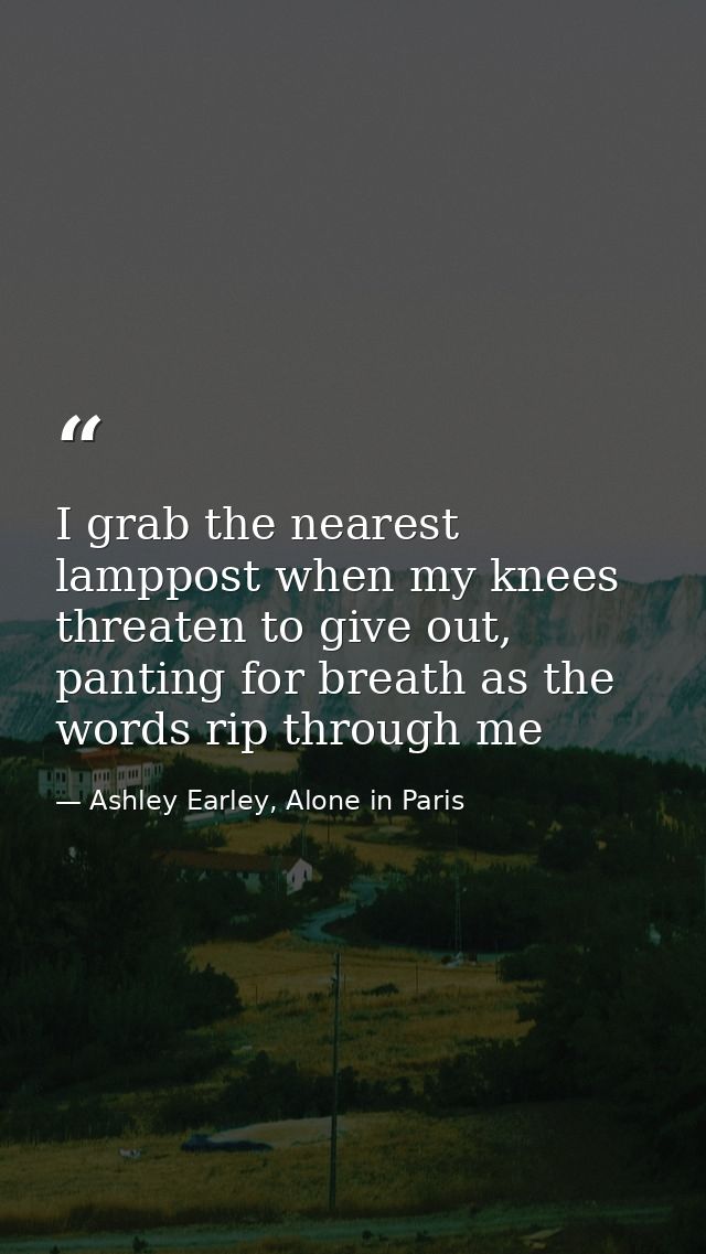 I grab the nearest lamppost when my knees threaten to give out, panting for breath as the words rip through me — Ashley Earley, Alone in Paris