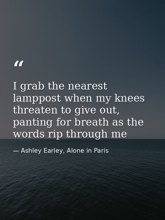I grab the nearest lamppost when my knees threaten to give out, panting for breath as the words rip through me — Ashley Earley, Alone in Paris