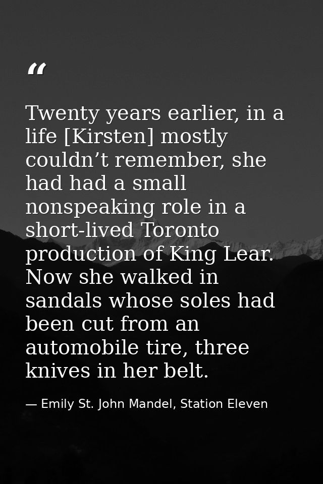 Twenty years earlier, in a life [Kirsten] mostly couldn’t remember, she had had a small nonspeaking role in a short-live — Emily St. John Mandel, Station Eleven