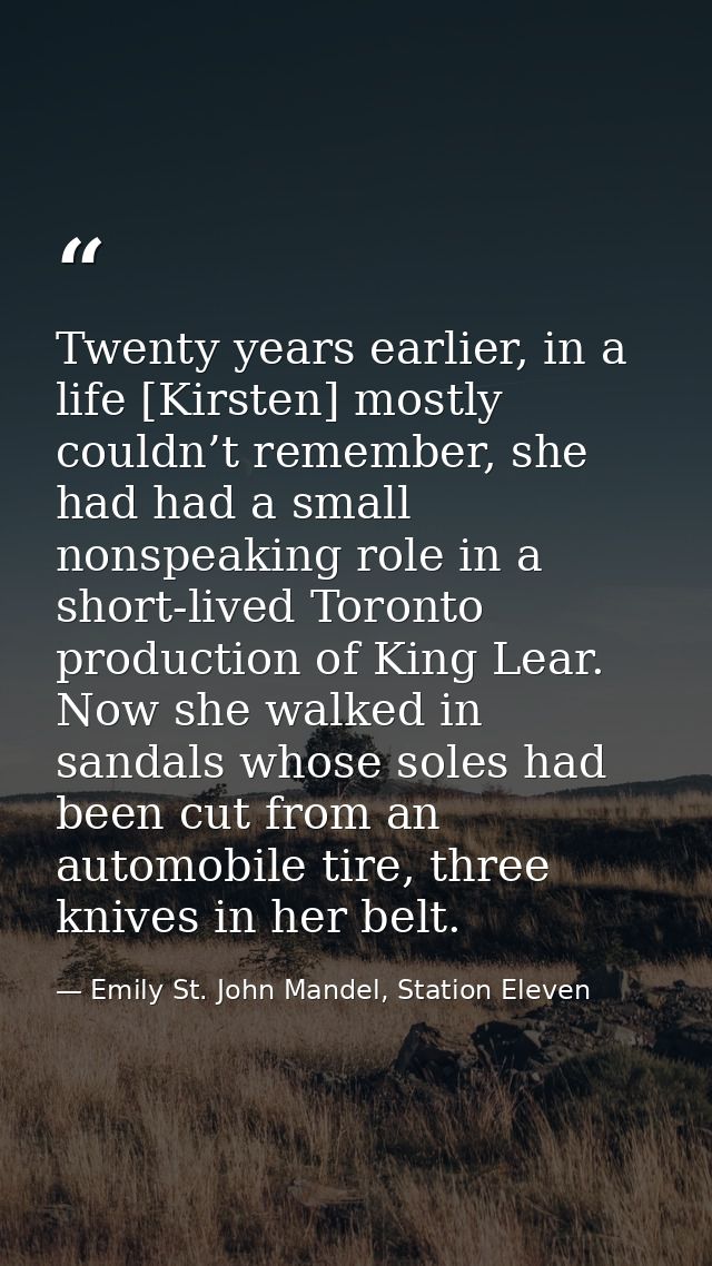 Twenty years earlier, in a life [Kirsten] mostly couldn’t remember, she had had a small nonspeaking role in a short-live — Emily St. John Mandel, Station Eleven