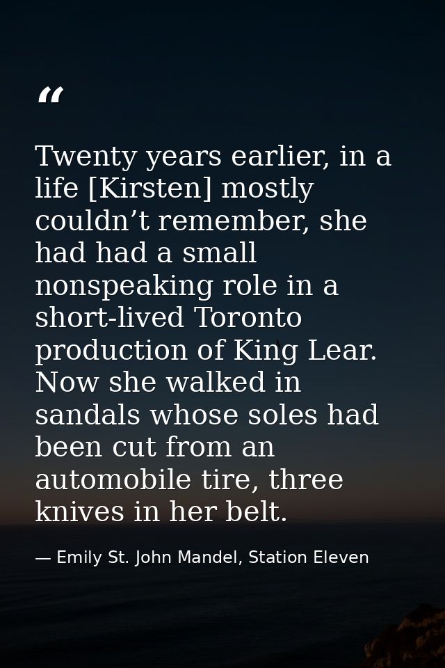 Twenty years earlier, in a life [Kirsten] mostly couldn’t remember, she had had a small nonspeaking role in a short-live — Emily St. John Mandel, Station Eleven