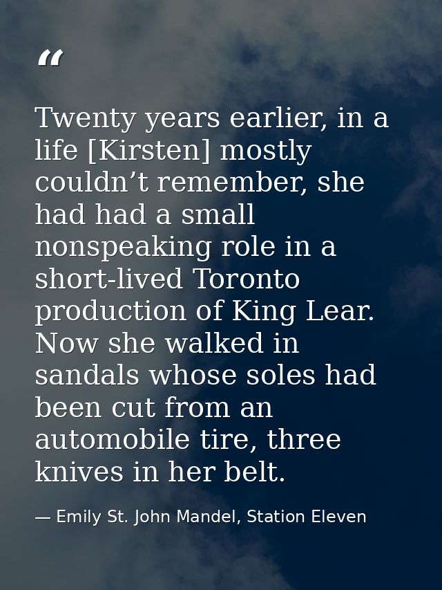 Twenty years earlier, in a life [Kirsten] mostly couldn’t remember, she had had a small nonspeaking role in a short-live — Emily St. John Mandel, Station Eleven