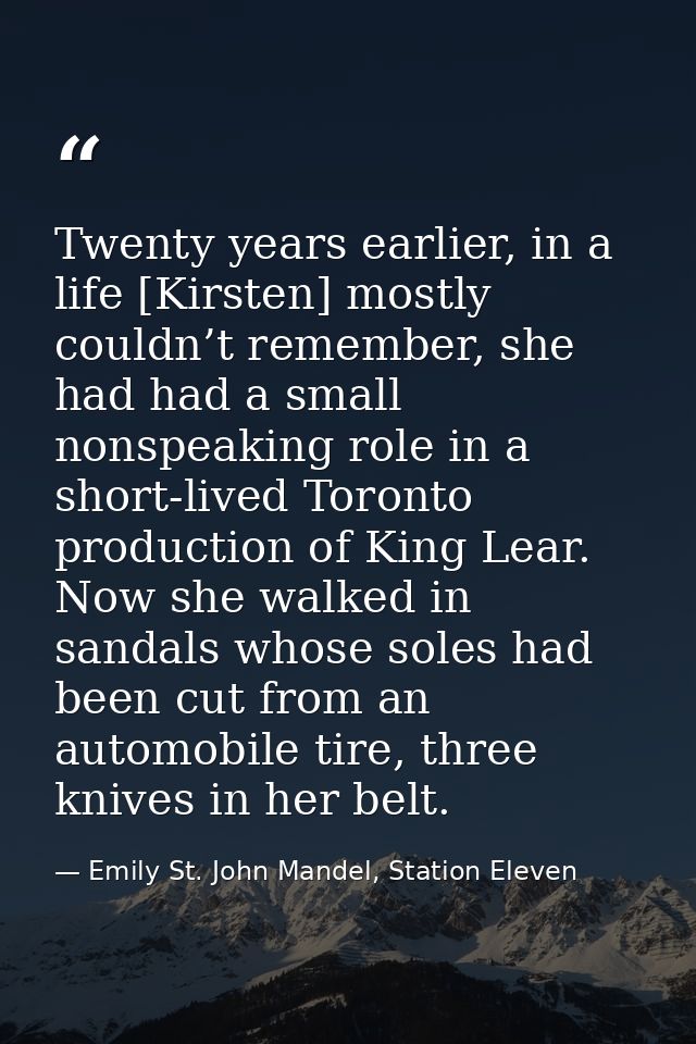 Twenty years earlier, in a life [Kirsten] mostly couldn’t remember, she had had a small nonspeaking role in a short-live — Emily St. John Mandel, Station Eleven