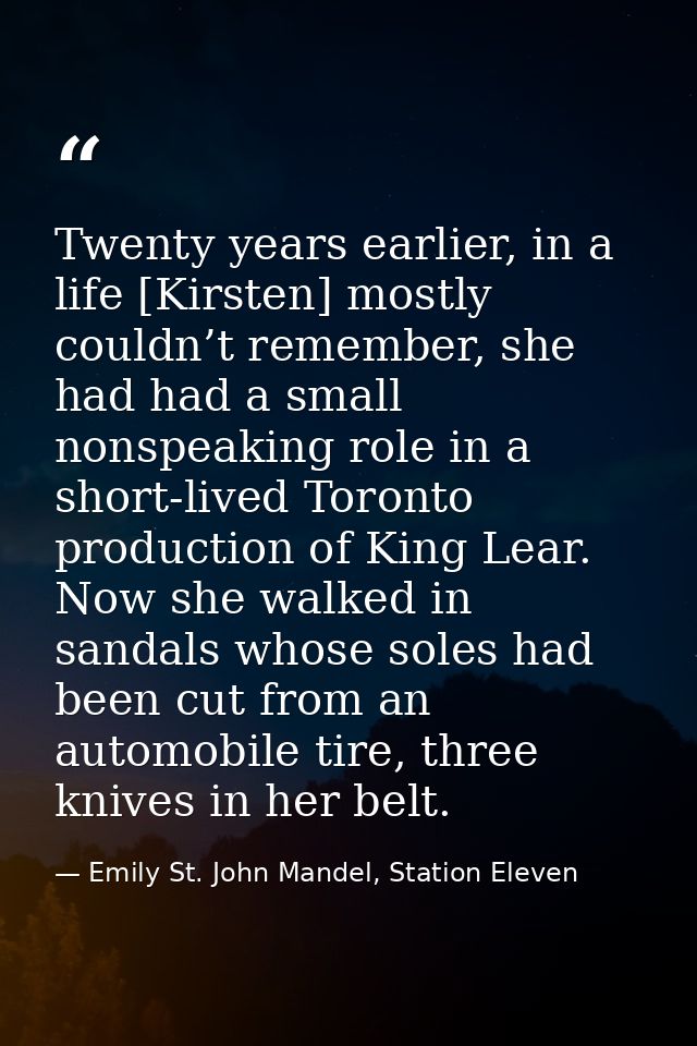Twenty years earlier, in a life [Kirsten] mostly couldn’t remember, she had had a small nonspeaking role in a short-live — Emily St. John Mandel, Station Eleven