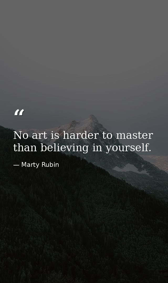No art is harder to master than believing in yourself. — Marty Rubin