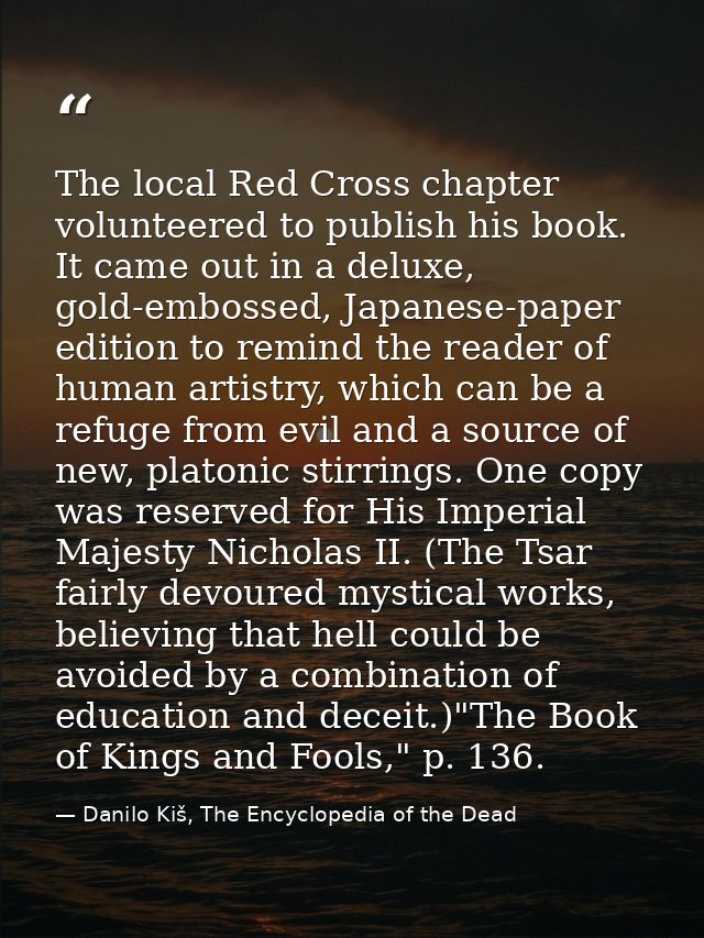 The local Red Cross chapter volunteered to publish his book. It came out in a deluxe, gold-embossed, Japanese-paper edit — Danilo Kiš, The Encyclopedia of the Dead