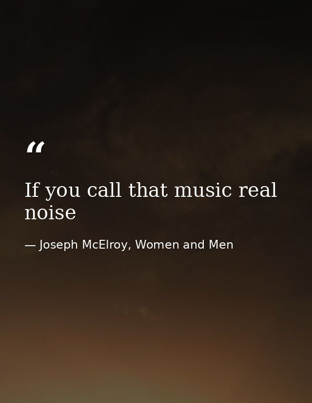 If you call that music real noise — Joseph McElroy, Women and Men