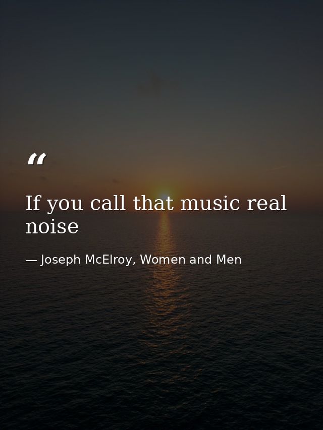 If you call that music real noise — Joseph McElroy, Women and Men