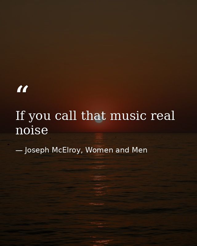 If you call that music real noise — Joseph McElroy, Women and Men